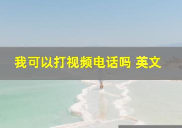 我可以打视频电话吗 英文